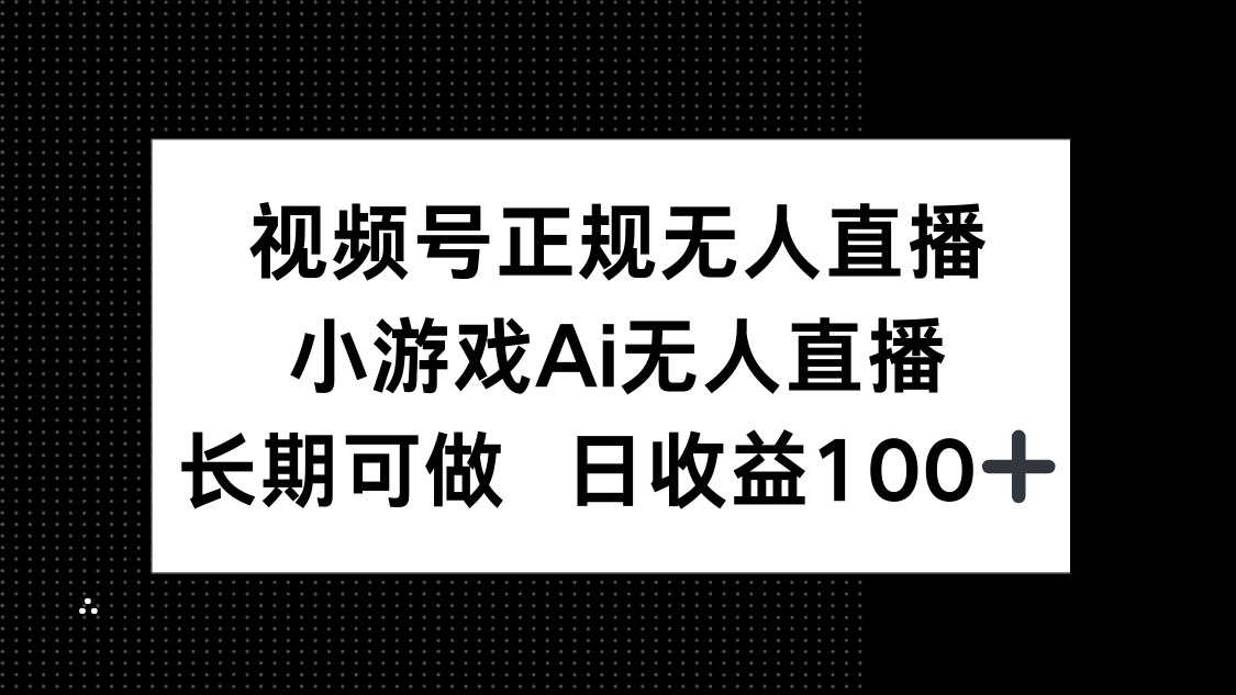 视频号正规无人直播，小游戏AI无人直播，长期可做，日收益100+-必智轻创社