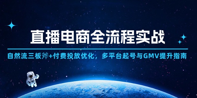 直播电商全流程实战：自然流三板斧+付费投放优化,多平台起号与GMV提升指南-必智轻创社