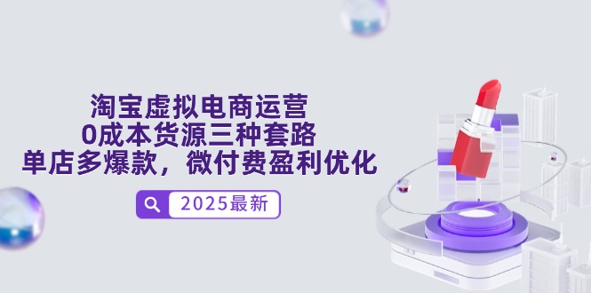 淘宝虚拟电商运营，0成本货源三种套路，单店多爆款，微付费盈利优化-必智轻创社