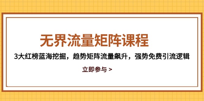无界流量矩阵课程，3大红榜蓝海挖掘，趋势矩阵流量飙升，强势免费引流逻辑-必智轻创社