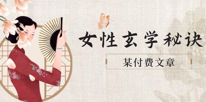 某付费文章《女性玄学秘诀，身材肤质穿衣调整，迎接财富贵人好姻缘》-必智轻创社