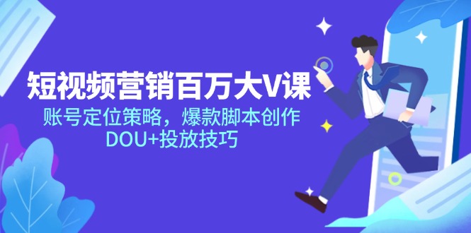短视频营销百万大V课，账号定位策略，爆款脚本创作，DOU+投放技巧-必智轻创社