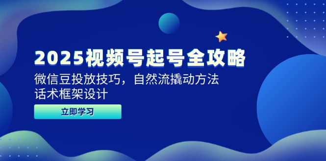 2025视频号起号全攻略，微信豆投放技巧，自然流撬动方法，话术框架设计-必智轻创社
