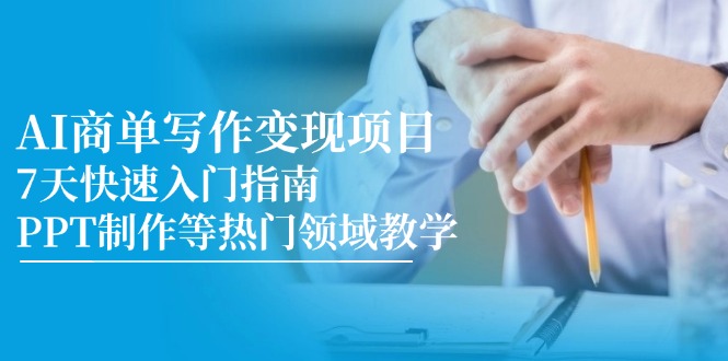 AI商单写作变现项目，7天快速入门指南，PPT制作等热门领域教学-必智轻创社