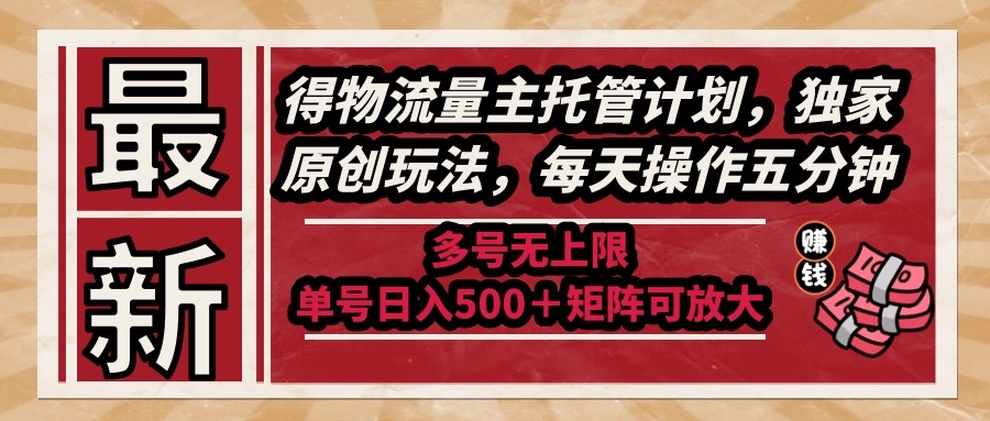 最新得物流量主托管计划，独家原创玩法，每天操作五分钟，多号无上限 …-必智轻创社