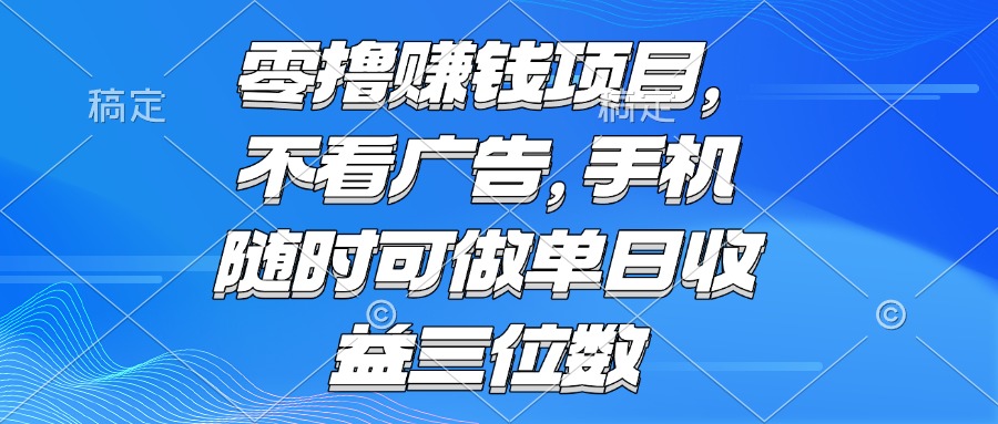 零撸赚钱项目 不看广告 手机随时可做 单日收益三位数-必智轻创社