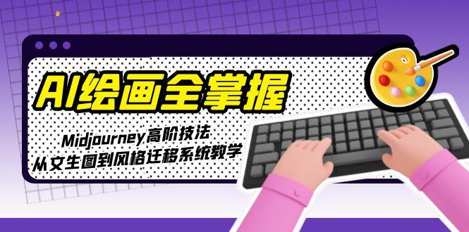 AI绘画全掌握：Midjourney高阶技法，从文生图到风格迁移系统教学-必智轻创社