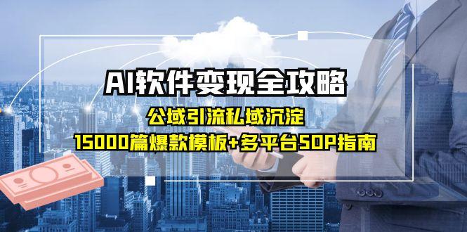 AI软件变现全攻略：公域引流私域沉淀，15000篇爆款模板+多平台SOP指南-必智轻创社