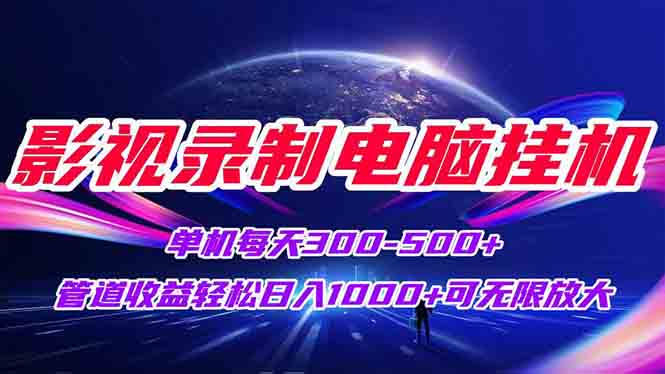 影视录制电脑挂机单机每天300+管道收益轻松日入1000+可矩阵无限放大-必智轻创社