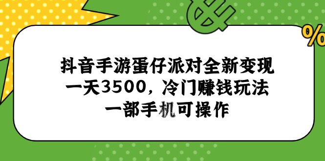 抖音手游蛋仔派对全新变现，一天3500，冷门赚钱玩法，一部手机可操作-必智轻创社