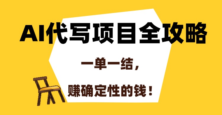AI代写项目全攻略，一单一结，赚确定性的钱！-必智轻创社