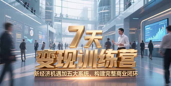 7天咨询师变现训练营，新经济机遇加五大系统，构建完整商业闭环-必智轻创社
