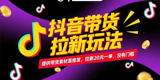 抖音带货拉新玩法，提供带货素材直接发，拉新20元一单，没有门槛-必智轻创社