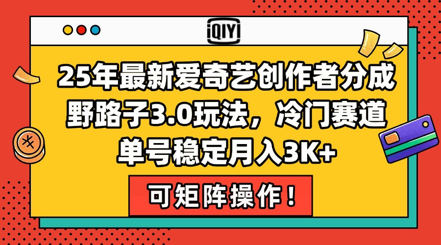 25年最新爱奇艺创作者分成野路子3.0玩法，冷门赛道，单号稳定月入3K+，…-必智轻创社