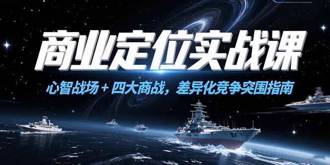商业定位实战课，心智战场+四大商战，差异化竞争突围指南-必智轻创社