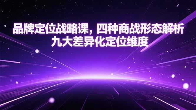 品牌定位战略课，四种商战形态解析，九大差异化定位维度-必智轻创社