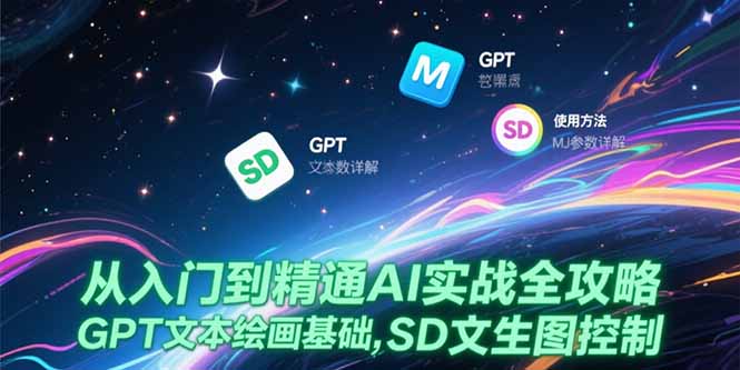 从入门到精通AI实战全攻略，GPT文本绘画基础，MJ参数详解，SD文生图控制-必智轻创社