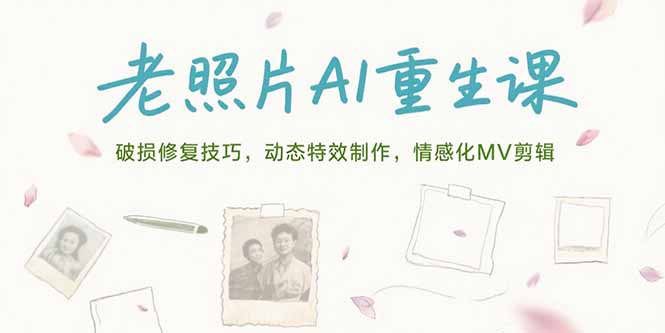老照片AI重生课，破损修复技巧，动态特效制作，情感化MV剪辑-必智轻创社