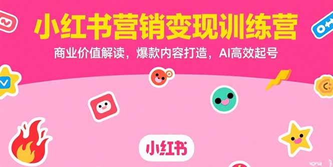 小红书营销变现训练营，商业价值解读，爆款内容打造，AI高效起号-必智轻创社