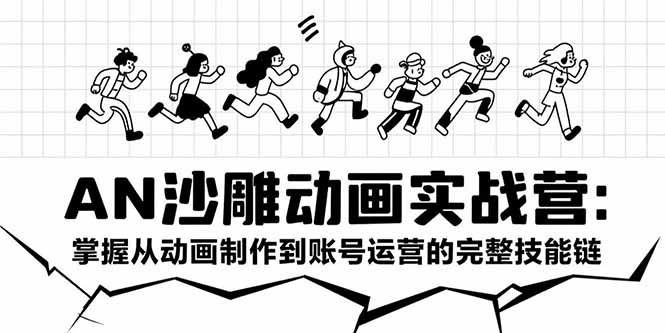 AN沙雕动画实战营：掌握从动画制作到账号运营的完整技能链-必智轻创社