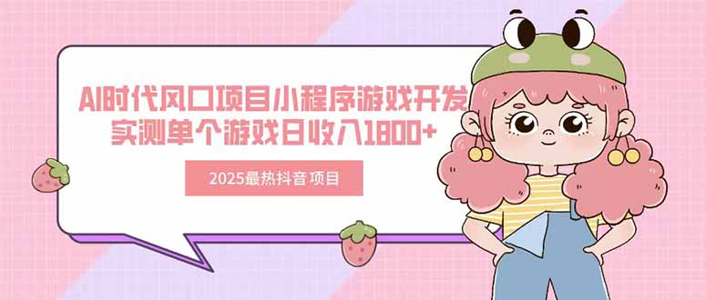 2025最热抖音项目 Ai时代风口项目小程序游戏开发 实测单个游戏日收入1800+-必智轻创社