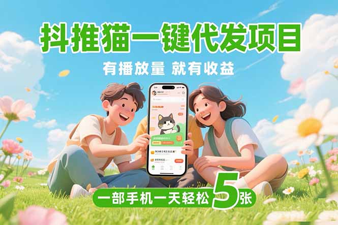 抖推猫一键代发项目，0粉丝 不用实名 有播放量就有收益，一部手机一天五张-必智轻创社