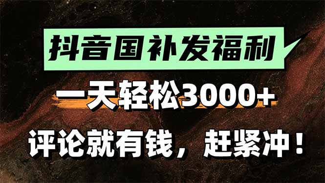 一天轻松3000+，抖音国补福利！评论就有钱，还有额外躺赚！-必智轻创社