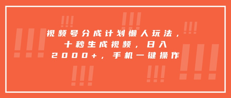 视频号分成计划懒人玩法，十秒生成视频，日入2000+，手机一键操作-必智轻创社