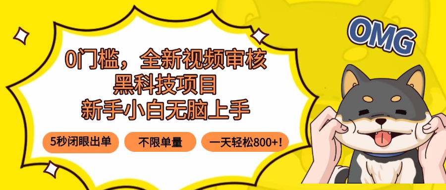 0门槛，全新视频审核黑科技项目，新手小白无脑上手5秒闭眼出单，不限单…-必智轻创社