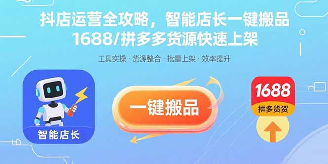 抖店运营全攻略，智能店长一键搬品，1688/拼多多货源快速上架-必智轻创社