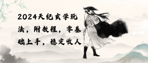 (10239期)2024天纪玄学玩法,零基础上手,稳定收入(教程+工具)-必智轻创社