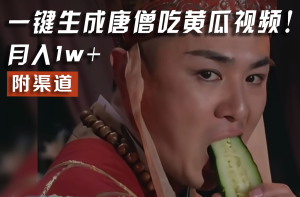 【情理之中,意料之外】火爆全网的唐僧吃黄瓜的视频!一键无脑生成,附渠道,月入1w+-必智轻创社