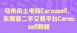 马来本土电商Carousell，东南亚二手交易平台Carousell教程-必智轻创社