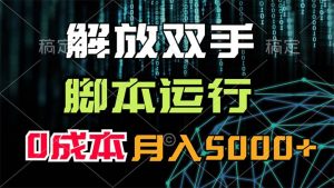 （11721期）解放双手，脚本运行，0成本月入5000+-必智轻创社