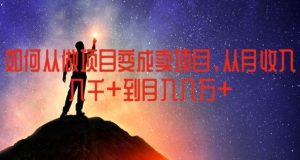 如何从做项目变成卖项目，从月收入几千到月入几万【揭秘】-必智轻创社