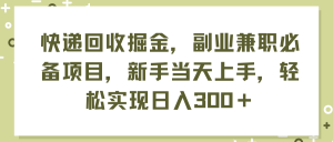(11747期)快递回收掘金,副业兼职必备项目,新手当天上手,轻松实现日入300+-必智轻创社