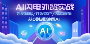 (11780期)AI 闪电外贸实战:外贸建站/开发客户/内容营销/从0到3做外贸AI-更新至75节-必智轻创社