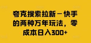 夸克搜索拉新—快手的两种万年玩法，零成本日入300+-必智轻创社