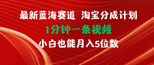 （11882期）最新蓝海项目淘宝分成计划1分钟1条视频小白也能月入五位数-必智轻创社