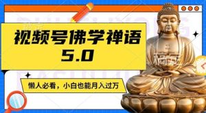 视频号佛学禅语5.0，纯原创视频，每天1-2小时，保底月入过W，适合宝妈、上班族、大学生【揭秘】-必智轻创社