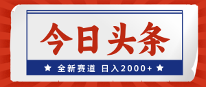 （12001期）今日头条，全新赛道，小白易上手，日入2000+-必智轻创社