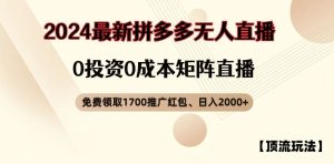【顶流玩法】拼多多免费领取1700红包、无人直播0成本矩阵日入2000+【揭秘】-必智轻创社