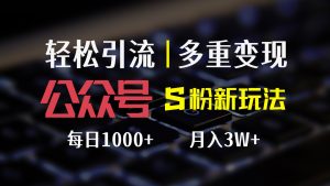 (12073期)公众号S粉新玩法,简单操作、多重变现,每日收益1000+-必智轻创社
