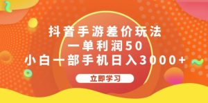 (12117期)抖音手游差价玩法,一单利润50,小白一部手机日入3000+-必智轻创社