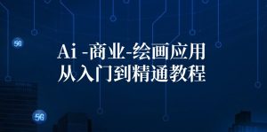 (12114期)Ai-商业 绘画-应用从入门到精通教程:Ai绘画/设计/摄影/电商/建筑-必智轻创社