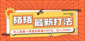 （12148期）日入3000+，陌陌最新无人直播＋网盘拉新打法，落地教程-必智轻创社