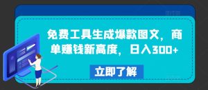 免费工具生成爆款图文，商单赚钱新高度，日入300+-必智轻创社