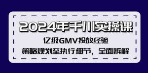 2024年千川实操课,亿级GMV投放经验,策略规划至执行细节,全面拆解-必智轻创社