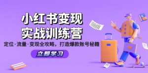 （12216期）小红书变现实战训练营：定位·流量·变现全攻略，打造爆款账号秘籍-必智轻创社