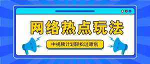 中视频计划之网络热点玩法，每天几分钟利用热点拿收益！-必智轻创社